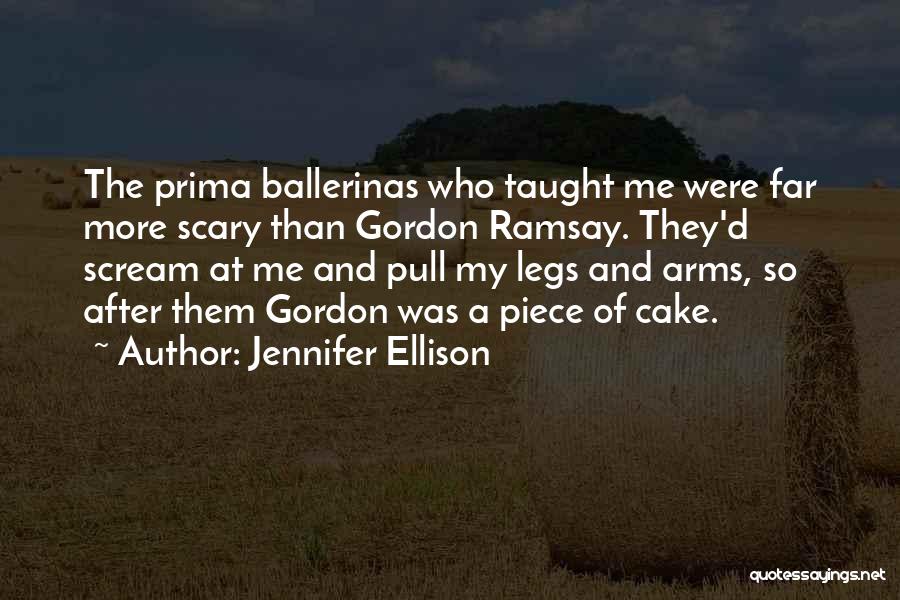 Jennifer Ellison Quotes: The Prima Ballerinas Who Taught Me Were Far More Scary Than Gordon Ramsay. They'd Scream At Me And Pull My