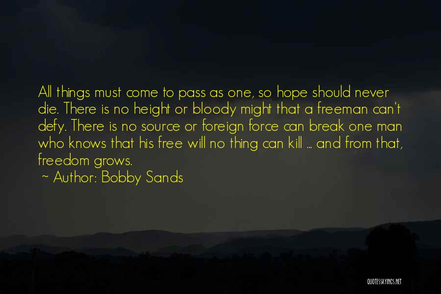 Bobby Sands Quotes: All Things Must Come To Pass As One, So Hope Should Never Die. There Is No Height Or Bloody Might
