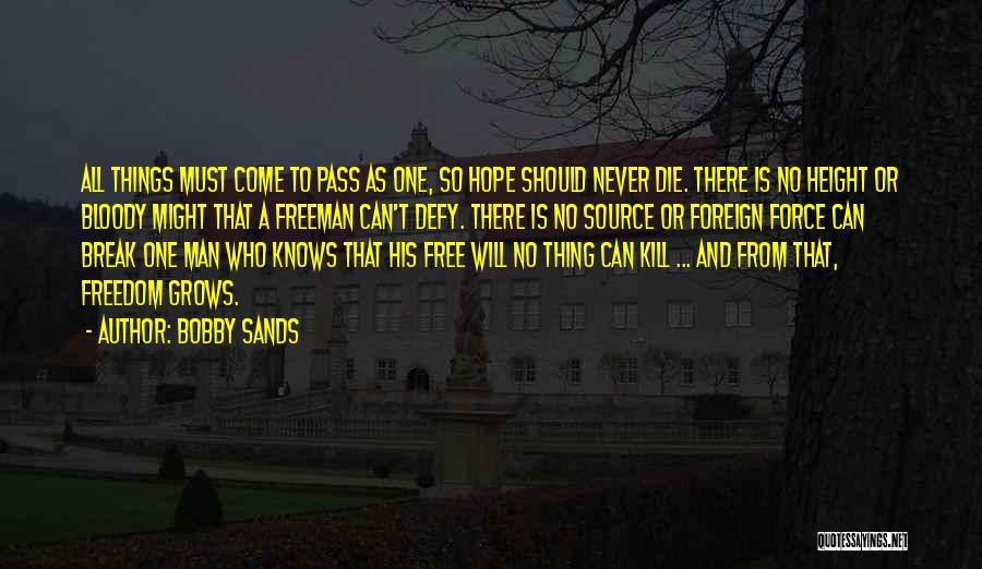 Bobby Sands Quotes: All Things Must Come To Pass As One, So Hope Should Never Die. There Is No Height Or Bloody Might