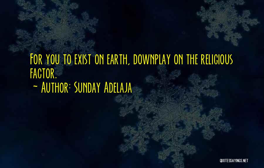 Sunday Adelaja Quotes: For You To Exist On Earth, Downplay On The Religious Factor.