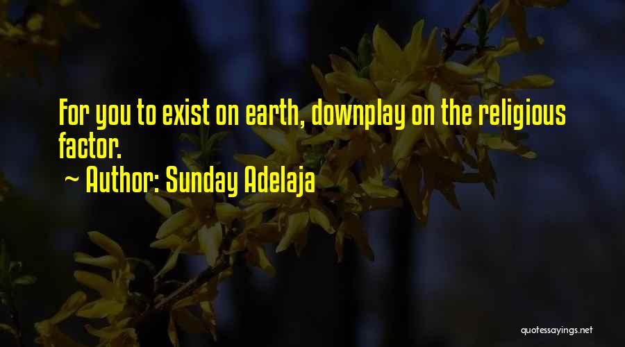 Sunday Adelaja Quotes: For You To Exist On Earth, Downplay On The Religious Factor.