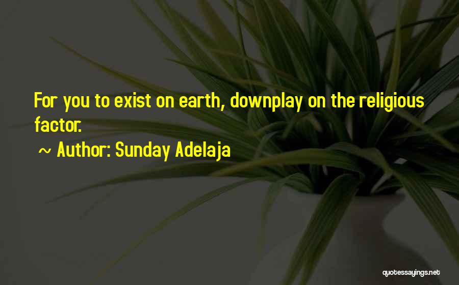 Sunday Adelaja Quotes: For You To Exist On Earth, Downplay On The Religious Factor.