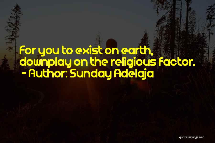 Sunday Adelaja Quotes: For You To Exist On Earth, Downplay On The Religious Factor.