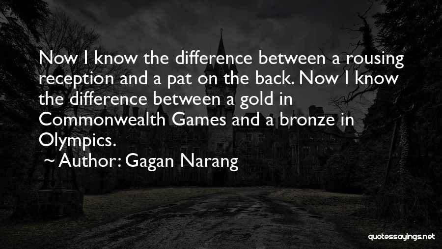 Gagan Narang Quotes: Now I Know The Difference Between A Rousing Reception And A Pat On The Back. Now I Know The Difference