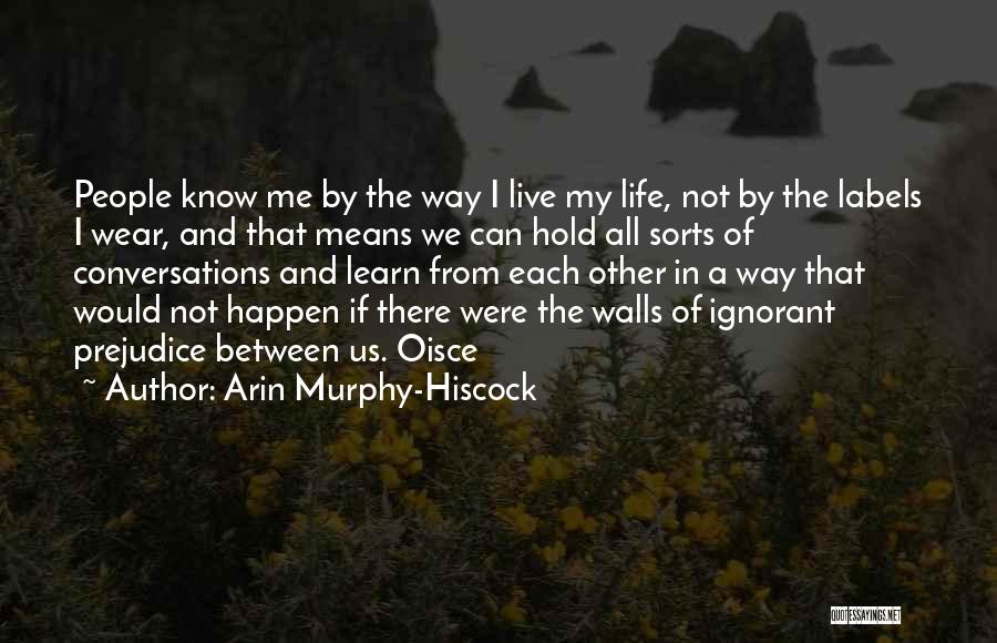 Arin Murphy-Hiscock Quotes: People Know Me By The Way I Live My Life, Not By The Labels I Wear, And That Means We