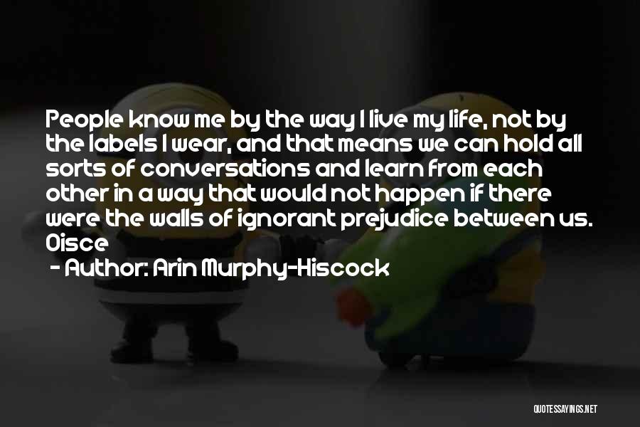 Arin Murphy-Hiscock Quotes: People Know Me By The Way I Live My Life, Not By The Labels I Wear, And That Means We