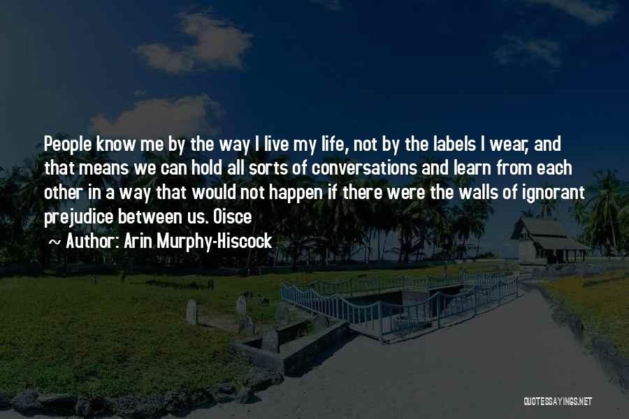 Arin Murphy-Hiscock Quotes: People Know Me By The Way I Live My Life, Not By The Labels I Wear, And That Means We