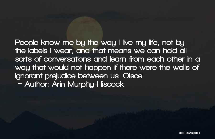 Arin Murphy-Hiscock Quotes: People Know Me By The Way I Live My Life, Not By The Labels I Wear, And That Means We