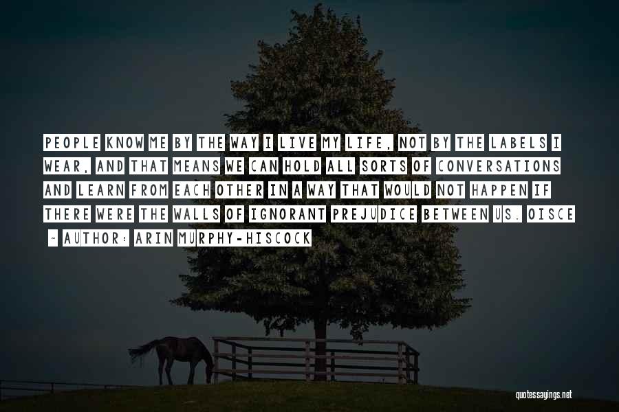 Arin Murphy-Hiscock Quotes: People Know Me By The Way I Live My Life, Not By The Labels I Wear, And That Means We