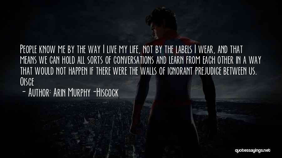 Arin Murphy-Hiscock Quotes: People Know Me By The Way I Live My Life, Not By The Labels I Wear, And That Means We