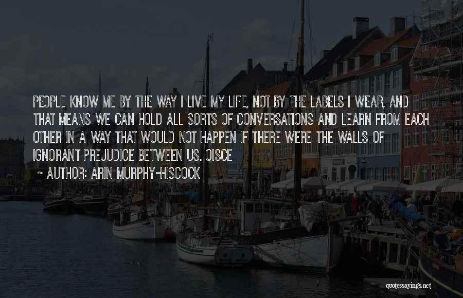 Arin Murphy-Hiscock Quotes: People Know Me By The Way I Live My Life, Not By The Labels I Wear, And That Means We