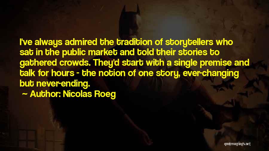 Nicolas Roeg Quotes: I've Always Admired The Tradition Of Storytellers Who Sat In The Public Market And Told Their Stories To Gathered Crowds.