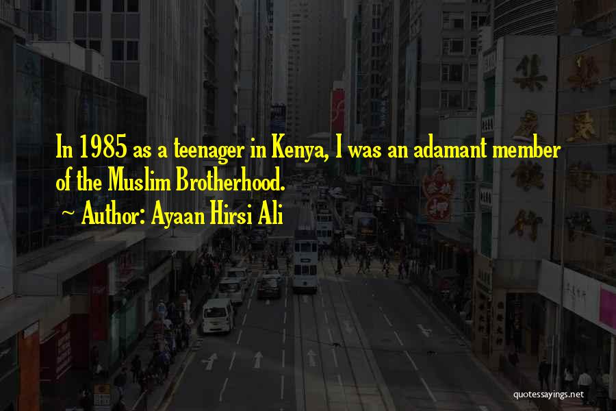 Ayaan Hirsi Ali Quotes: In 1985 As A Teenager In Kenya, I Was An Adamant Member Of The Muslim Brotherhood.