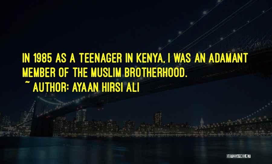 Ayaan Hirsi Ali Quotes: In 1985 As A Teenager In Kenya, I Was An Adamant Member Of The Muslim Brotherhood.