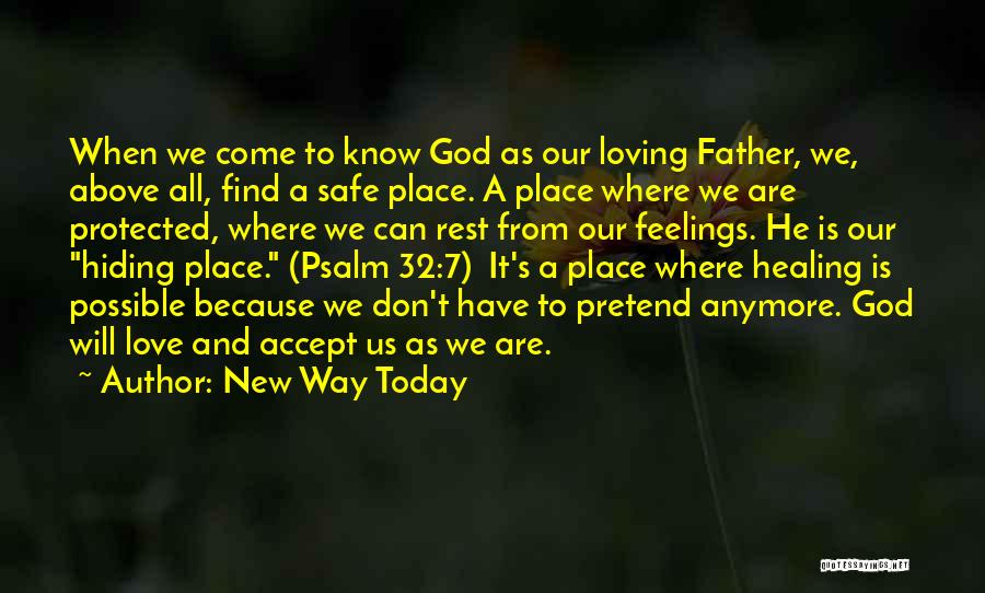 New Way Today Quotes: When We Come To Know God As Our Loving Father, We, Above All, Find A Safe Place. A Place Where