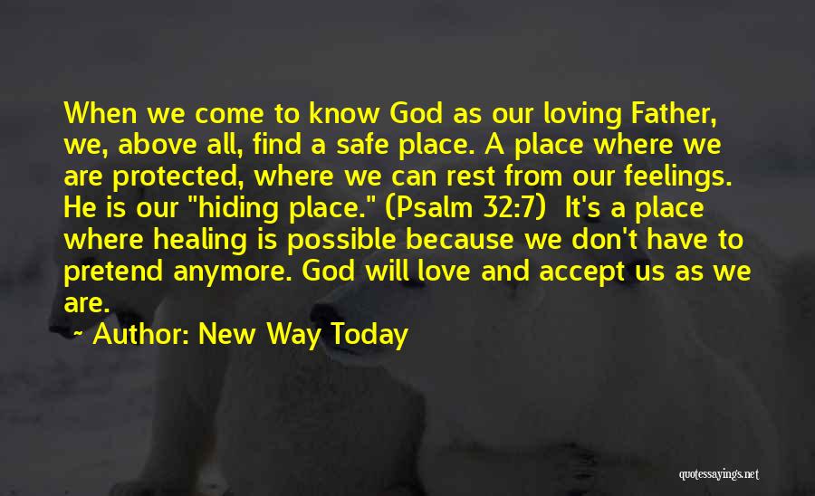 New Way Today Quotes: When We Come To Know God As Our Loving Father, We, Above All, Find A Safe Place. A Place Where