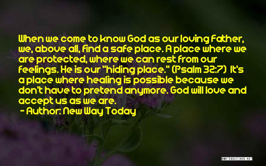 New Way Today Quotes: When We Come To Know God As Our Loving Father, We, Above All, Find A Safe Place. A Place Where