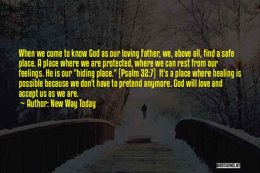 New Way Today Quotes: When We Come To Know God As Our Loving Father, We, Above All, Find A Safe Place. A Place Where