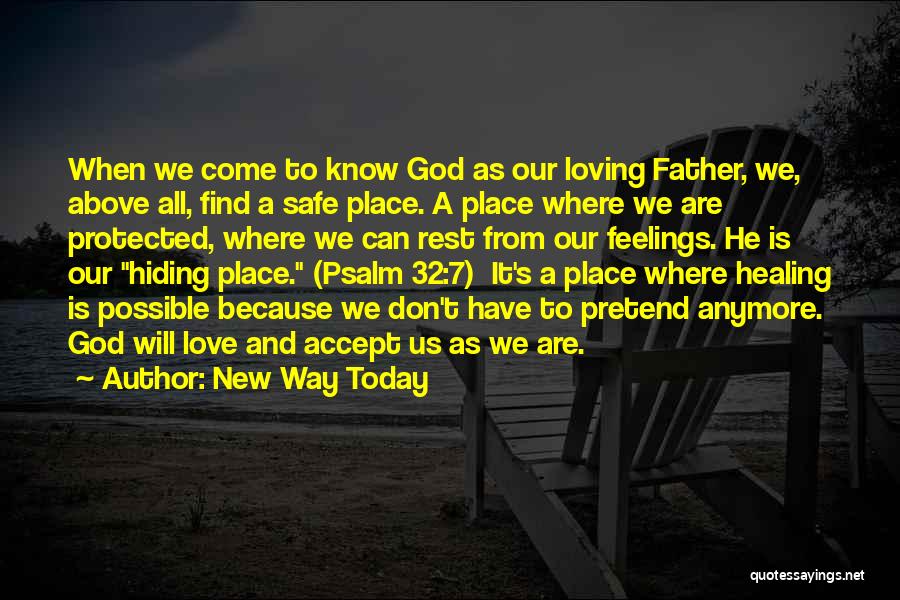 New Way Today Quotes: When We Come To Know God As Our Loving Father, We, Above All, Find A Safe Place. A Place Where