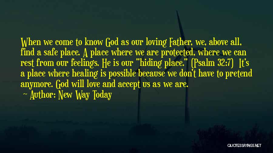 New Way Today Quotes: When We Come To Know God As Our Loving Father, We, Above All, Find A Safe Place. A Place Where