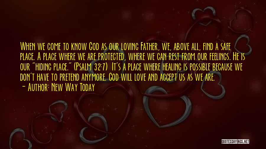 New Way Today Quotes: When We Come To Know God As Our Loving Father, We, Above All, Find A Safe Place. A Place Where