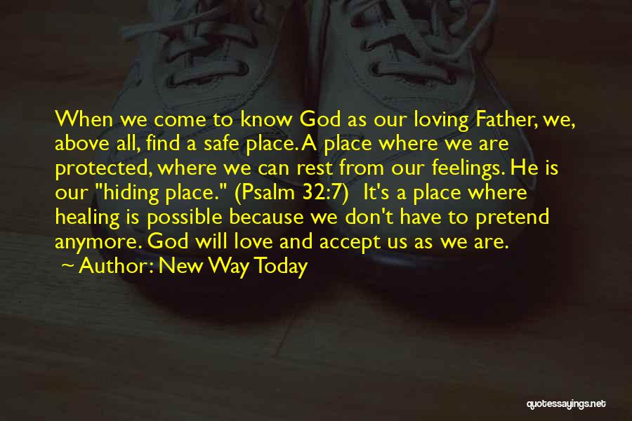 New Way Today Quotes: When We Come To Know God As Our Loving Father, We, Above All, Find A Safe Place. A Place Where