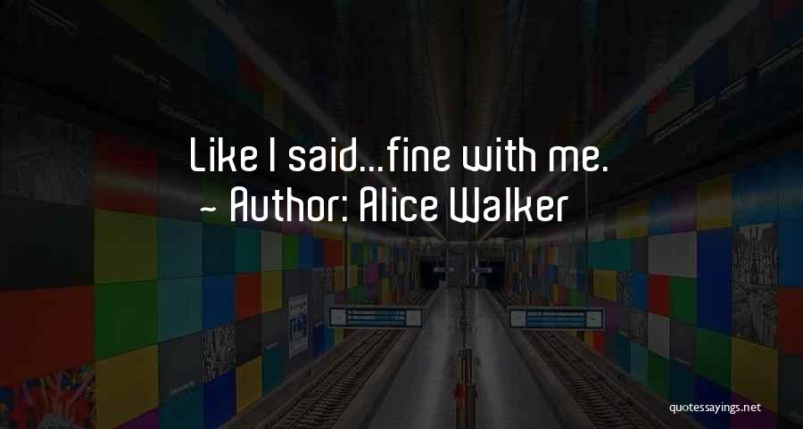 Alice Walker Quotes: Like I Said...fine With Me.