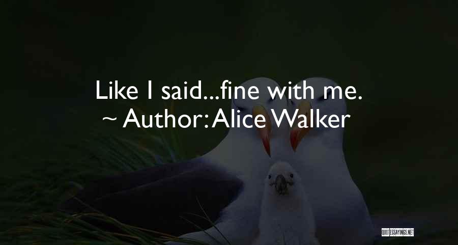 Alice Walker Quotes: Like I Said...fine With Me.