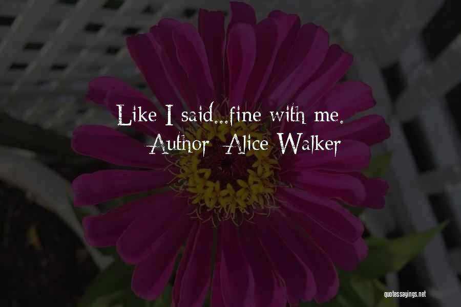 Alice Walker Quotes: Like I Said...fine With Me.