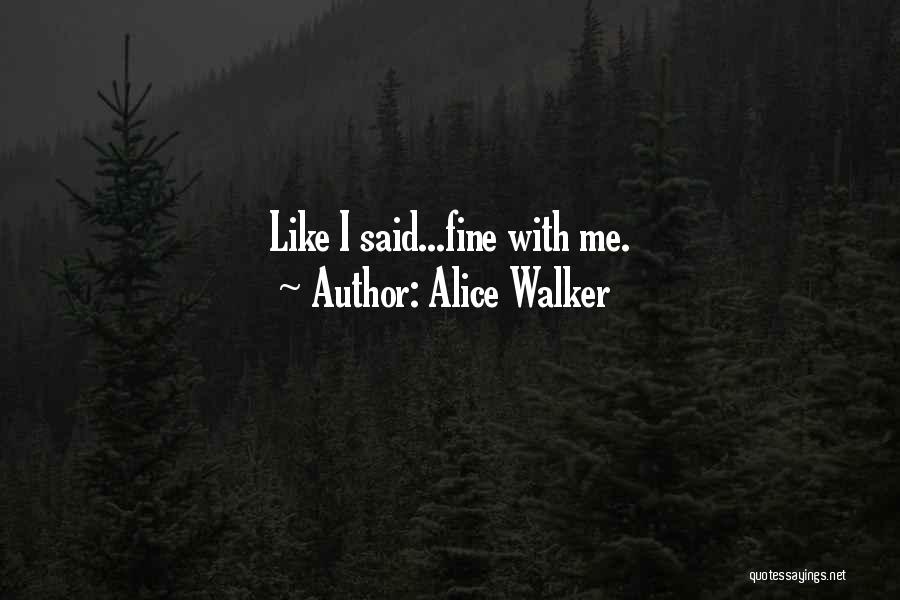 Alice Walker Quotes: Like I Said...fine With Me.