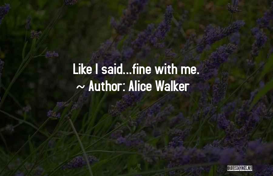 Alice Walker Quotes: Like I Said...fine With Me.