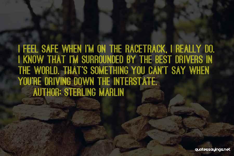 Sterling Marlin Quotes: I Feel Safe When I'm On The Racetrack, I Really Do. I Know That I'm Surrounded By The Best Drivers
