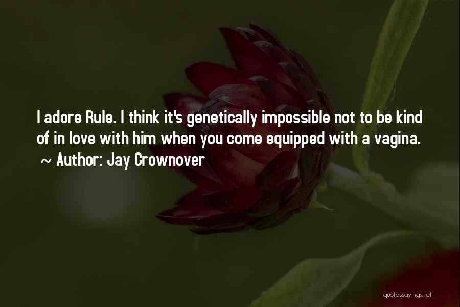 Jay Crownover Quotes: I Adore Rule. I Think It's Genetically Impossible Not To Be Kind Of In Love With Him When You Come