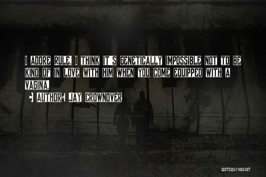 Jay Crownover Quotes: I Adore Rule. I Think It's Genetically Impossible Not To Be Kind Of In Love With Him When You Come
