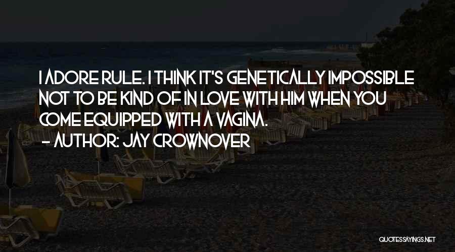 Jay Crownover Quotes: I Adore Rule. I Think It's Genetically Impossible Not To Be Kind Of In Love With Him When You Come