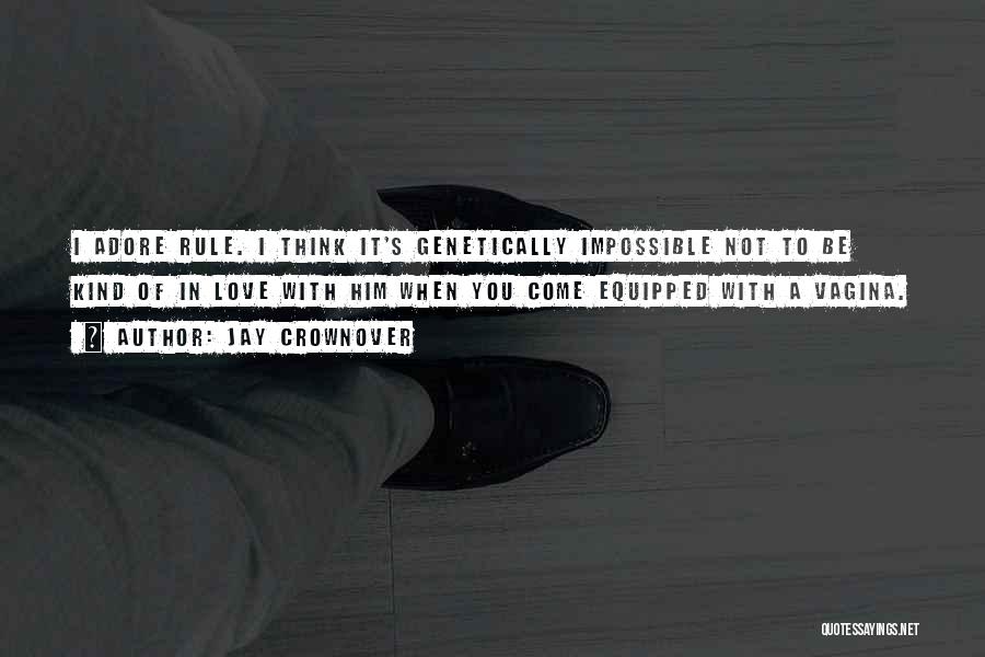 Jay Crownover Quotes: I Adore Rule. I Think It's Genetically Impossible Not To Be Kind Of In Love With Him When You Come