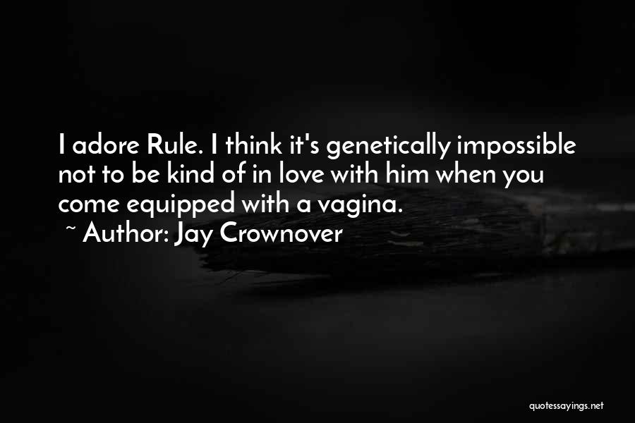 Jay Crownover Quotes: I Adore Rule. I Think It's Genetically Impossible Not To Be Kind Of In Love With Him When You Come