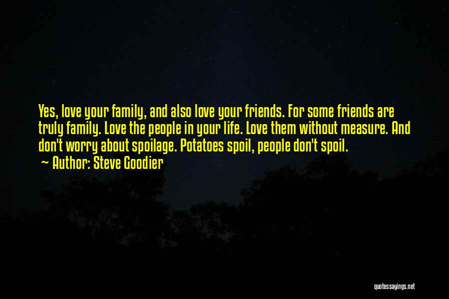 Steve Goodier Quotes: Yes, Love Your Family, And Also Love Your Friends. For Some Friends Are Truly Family. Love The People In Your