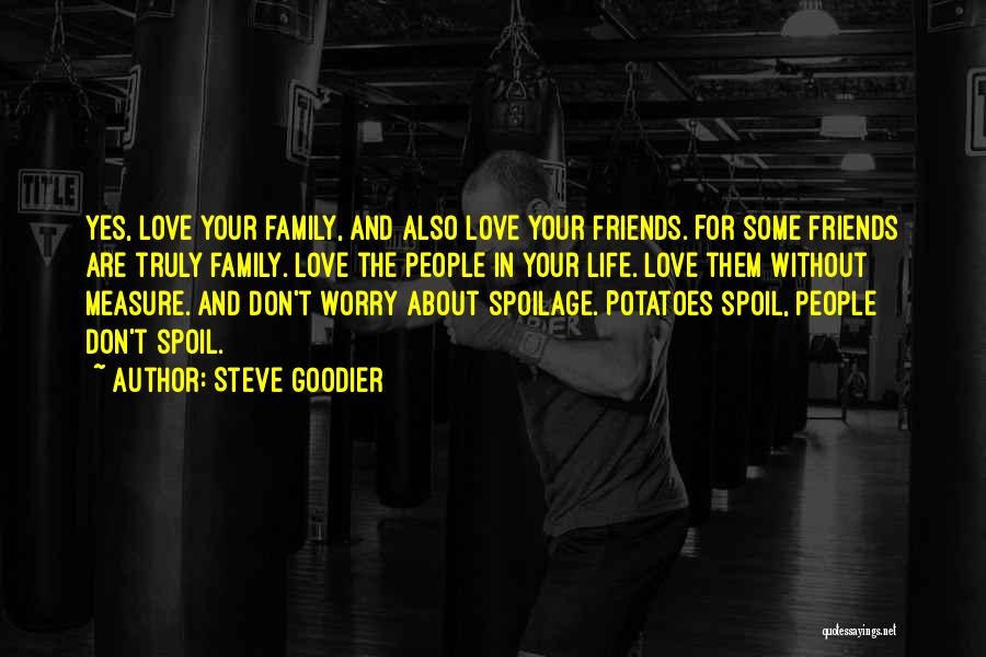 Steve Goodier Quotes: Yes, Love Your Family, And Also Love Your Friends. For Some Friends Are Truly Family. Love The People In Your
