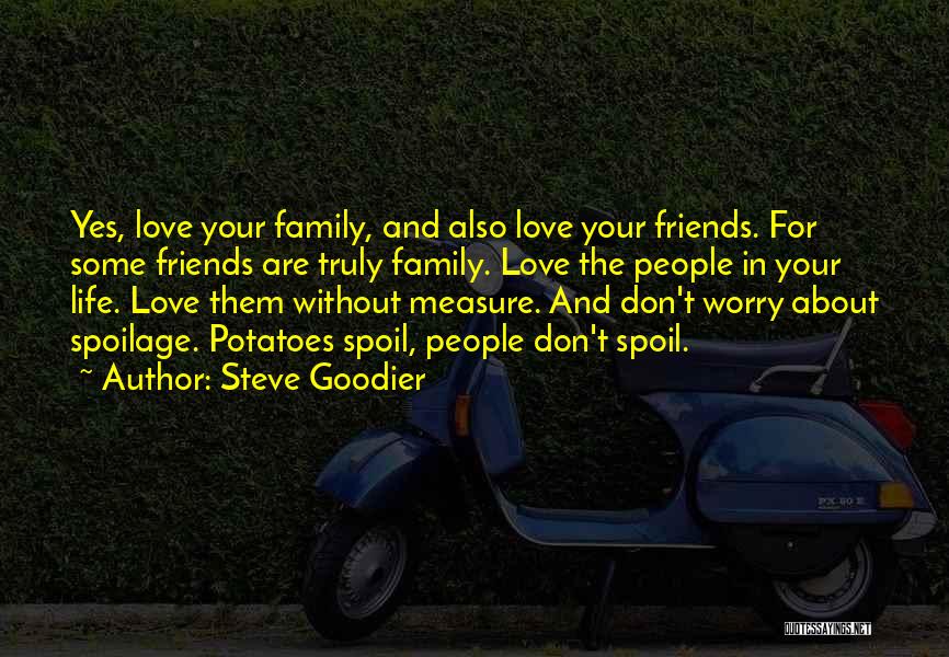 Steve Goodier Quotes: Yes, Love Your Family, And Also Love Your Friends. For Some Friends Are Truly Family. Love The People In Your