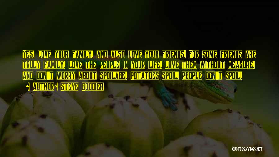Steve Goodier Quotes: Yes, Love Your Family, And Also Love Your Friends. For Some Friends Are Truly Family. Love The People In Your