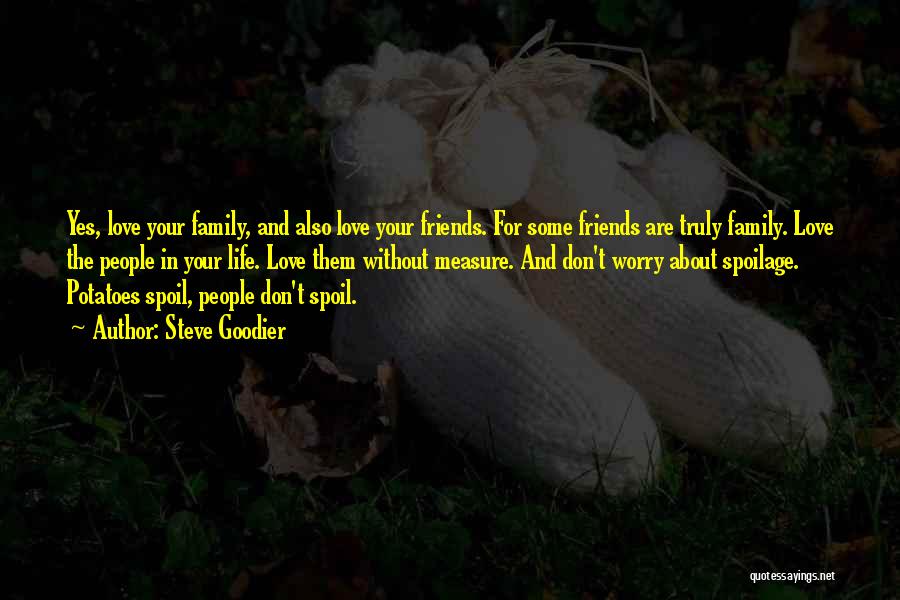 Steve Goodier Quotes: Yes, Love Your Family, And Also Love Your Friends. For Some Friends Are Truly Family. Love The People In Your