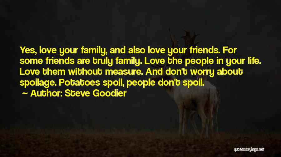 Steve Goodier Quotes: Yes, Love Your Family, And Also Love Your Friends. For Some Friends Are Truly Family. Love The People In Your