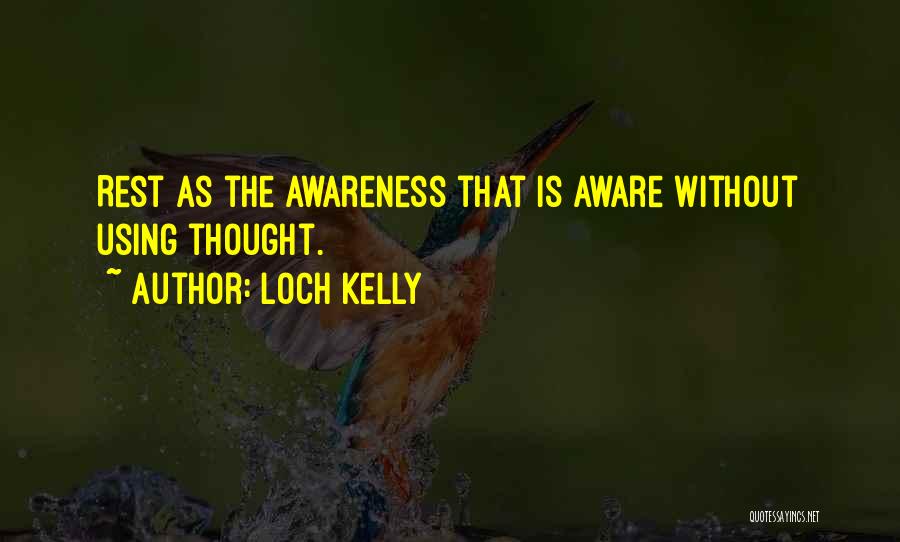 Loch Kelly Quotes: Rest As The Awareness That Is Aware Without Using Thought.