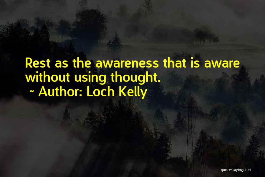 Loch Kelly Quotes: Rest As The Awareness That Is Aware Without Using Thought.