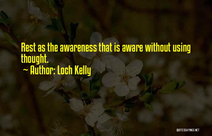 Loch Kelly Quotes: Rest As The Awareness That Is Aware Without Using Thought.