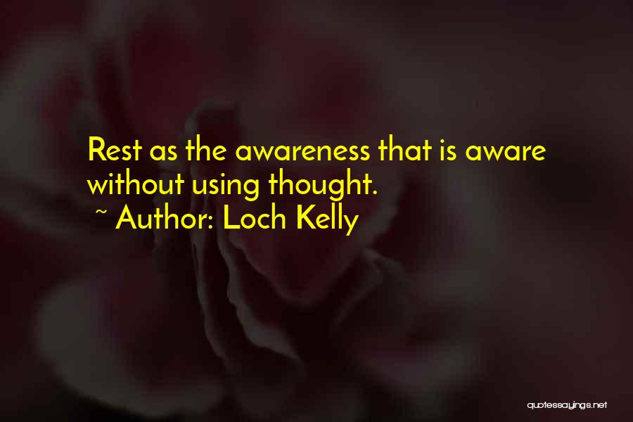 Loch Kelly Quotes: Rest As The Awareness That Is Aware Without Using Thought.