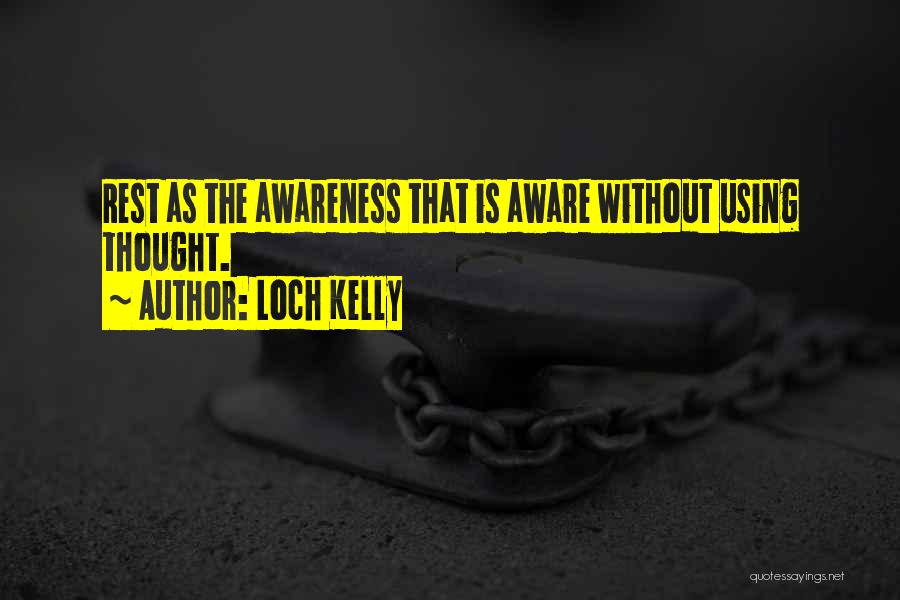 Loch Kelly Quotes: Rest As The Awareness That Is Aware Without Using Thought.