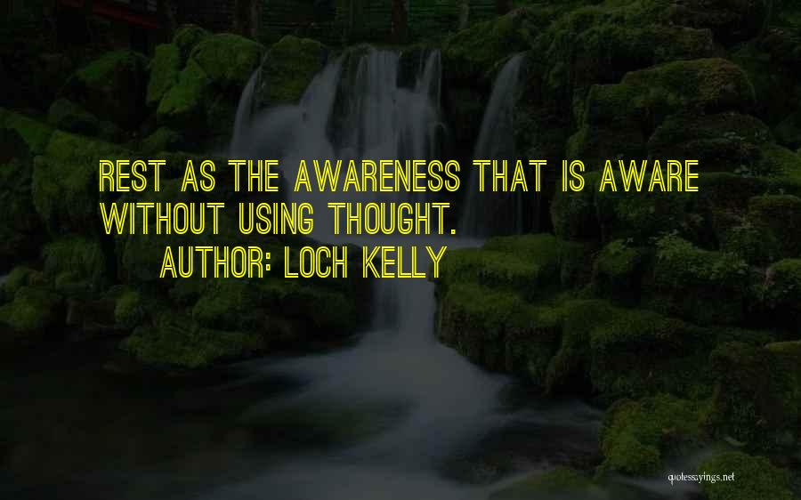 Loch Kelly Quotes: Rest As The Awareness That Is Aware Without Using Thought.