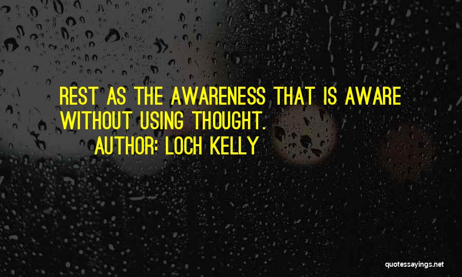 Loch Kelly Quotes: Rest As The Awareness That Is Aware Without Using Thought.